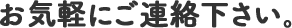 お気軽にご連絡下さい。